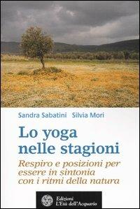 Lo yoga nelle stagioni. Respiro e posizioni per essere in sintonia con i ritmi della natura - Sandra Sabatini,Silvia Mori - 2
