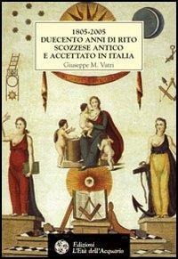 1805-2005. Duecento anni di rito scozzese antico e accettato in Italia. Storia, atti, statuti e rituali della fondazione - Giuseppe M. Vatri - copertina