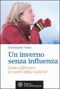 Un inverno senza influenza. Come rafforzare le nostre difese naturali - Christopher Vasey - copertina