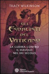 Gli esorcisti del Vaticano. La guerra contro il diavolo nel XXI secolo - Tracy Wilkinson - copertina