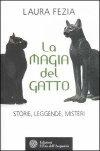 La magia del gatto. Storie, leggende, misteri - Laura Fezia - copertina