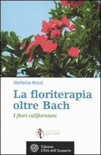 La floriterapia oltre Bach. I fiori californiani - Stefania Rossi - copertina