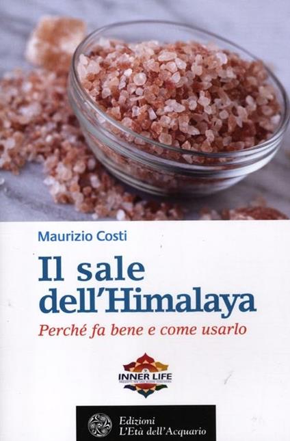 Il sale dell'Himalaya. Perché fa bene e come usarlo - Maurizio Costi - copertina