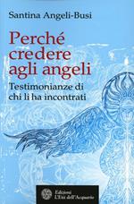 Perché credere agli angeli. Testimonianze di chi li ha incontrati