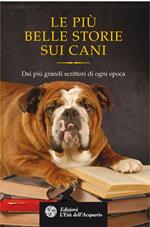 Le più belle storie sui cani. Dai più grandi scrittori di ogni epoca