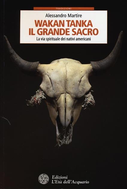 Wakan Tanka. Il grande sacro. La via spirituale dei nativi americani - Alessandro Martire - copertina