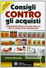 Consigli contro gli acquisti. Consumare meno e vivere meglio con la semplicità volontaria