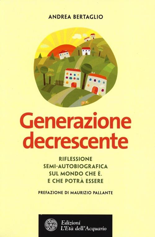 Generazione decrescente. Riflessione semi-autobiografica sul mondo che è. E che potrà essere - Andrea Bertaglio - copertina