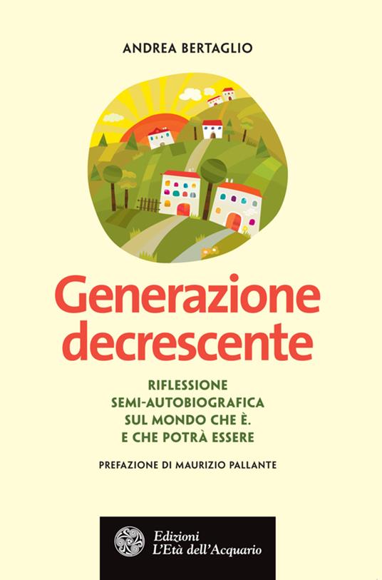 Generazione decrescente. Riflessione semi-autobiografica sul mondo che è. E che potrà essere - Andrea Bertaglio - ebook