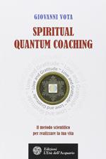 Spiritual quantum coaching. Il metodo scientifico per realizzare la tua vita