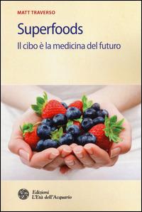 Superfoods. Il cibo è la medicina del futuro - Matt Traverso - copertina