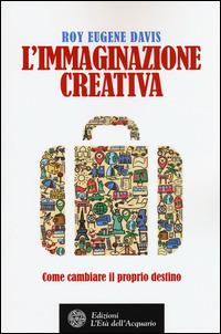 L' immaginazione creativa. Come cambiare il proprio destino - Roy Eugene Davis - copertina