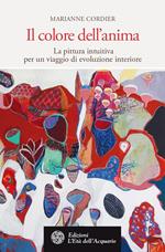 Il colore dell'anima. La pittura intuitiva per un viaggio di evoluzione interiore