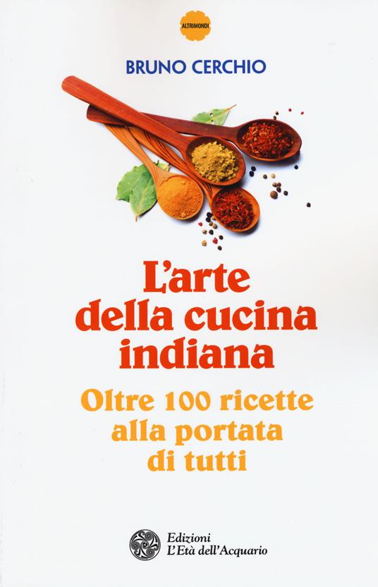 L'arte della cucina indiana. Oltre 100 ricette alla portata di tutti - Bruno Cerchio - copertina