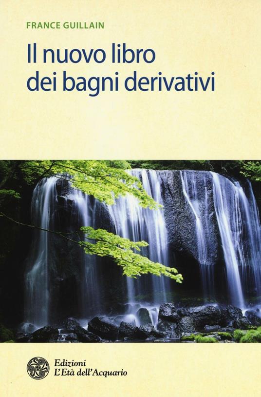 Il nuovo libro dei bagni derivativi - France Guillain - Libro - L'Età  dell'Acquario - Salute&benessere | IBS