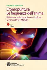 Cromopuntura. Le frequenze dell'anima. Riflessioni sulla terapia con il colore secondo Peter Mandel