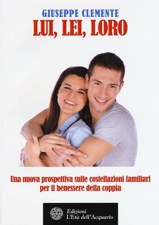 Lui, lei, loro. Una nuova prosepttiva sulle costellazioni familiari per il benessere della coppia - Giuseppe Clemente - copertina