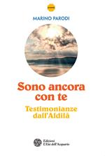 Sono ancora con te. Testimonianze dall'aldilà