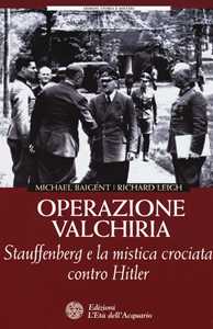 Libro Operazione Valchiria. Stauffenberg e la mistica crociata contro Hitler Michael Baigent Richard Leigh