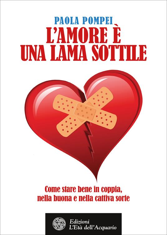 L' amore è una lama sottile. Come stare bene in coppia nella buona e nella cattiva sorte - Paola Pompei - ebook