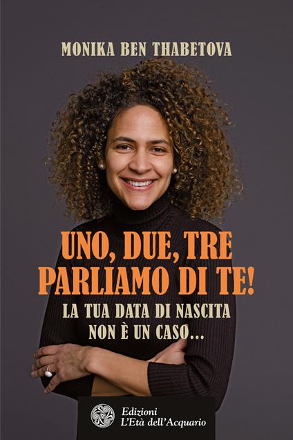 Uno, due, tre parliamo di te! La tua data di nascita non è un caso... - Monika Ben Thabetova - ebook