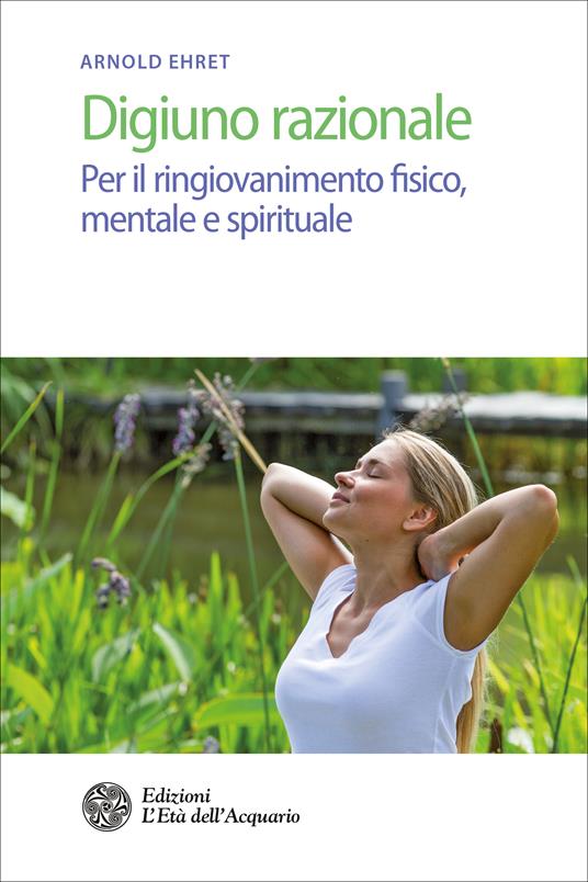 Digiuno razionale. Per il ringiovamento fisico, mentale e spirituale - Arnold Ehret,Thais Siciliano - ebook