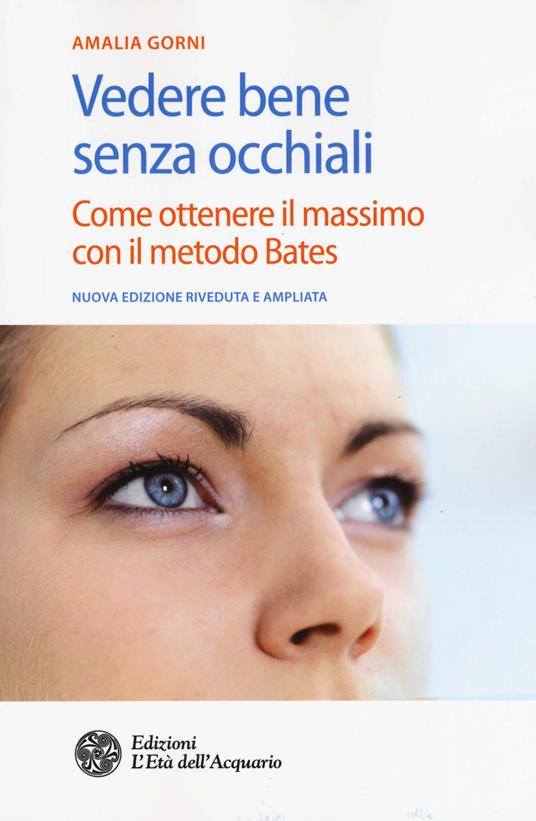 Vedere bene senza occhiali. Come ottenere il massimo con il metodo Bates - Amalia Gorni - copertina