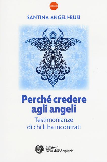 Perché credere agli angeli. Testimonianze di chi li ha incontrati - Santina Angeli-Busi - copertina