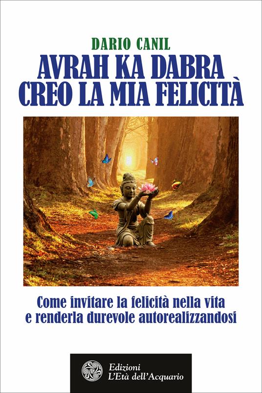 Avrah ka dabra. Creo la mia felicità. Come invitare la felicità nella vita e renderla durevole autorealizzandosi - Dario Canil - ebook