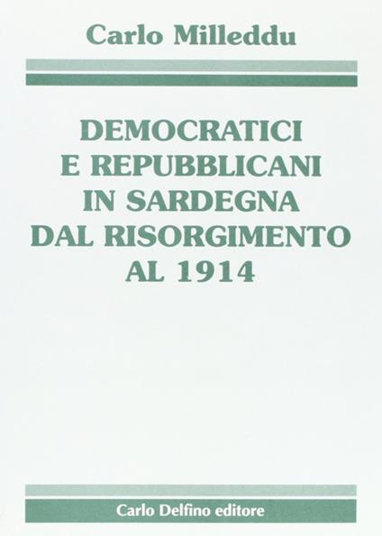 Democratici e repubblicani in Sardegna dal Risorgimento al 1914 - Carlo Milleddu - copertina