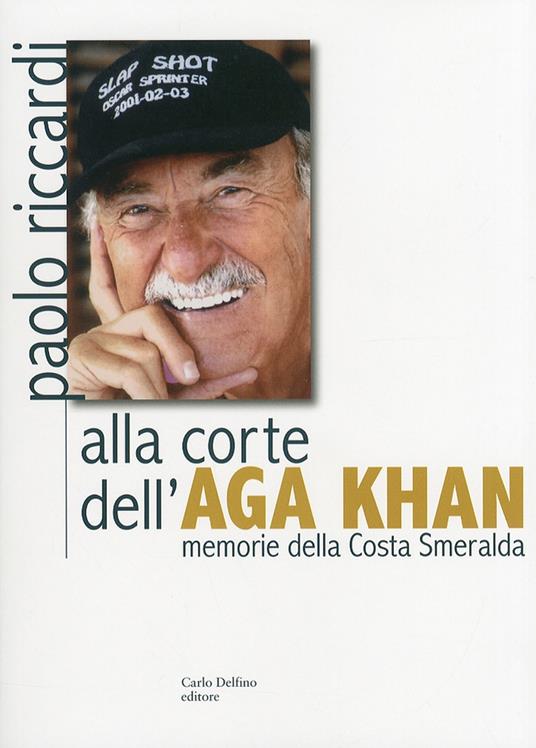 Alla corte dell'Aga Khan. Memorie della Costa Smeralda - Paolo Riccardi - copertina