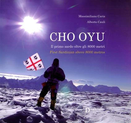 Cho Oyu. Il primo sardo oltre gli 8000 metri. Ediz. italiana e inglese - Massimiliano Caria,Alberto Cauli - copertina