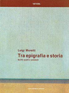 Tra epigrafia e storia. Scritti scelti e annotati - Luigi Moretti - 2