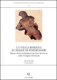 La villa romana di Torre di Pordenone. Tracce della residenza di un ricco dominus nella Cisalpina Orientale - Alessandra Conte,Monica Salvadori,Cleonice Tirone - copertina