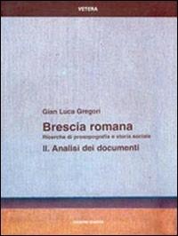 Brescia romana. Ricerche di prosopografia e storia sociale. Vol. 2: Analisi dei documenti. - G. Luca Gregori - copertina