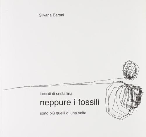 Neppure i fossili laccati di cristallina sono più quelli di una volta - Silvana Baroni - copertina