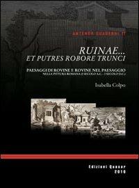 Ruinae... et putres robore trunci. Paesaggi di rovine e rovine nel paesaggio nella pittura romana (I secolo a.C.-I secolo d.C.) - Isabella Colpo - copertina