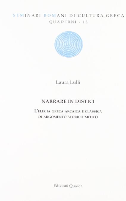 Narrare in distici. L'elegia greca arcaica e classica di argomento storico-mitico - Laura Lulli - copertina