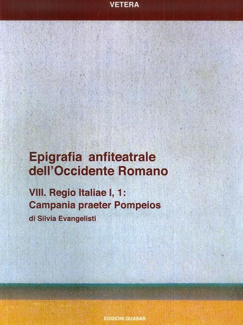 Epigrafia anfiteatrale dell'Occidente romano. VIII. Regio Italiae I, 1. Campania praeter Pompeios. Vol. 8: Regio Italiae I, 1. Campania praeter Pompeios. - Silvia Evangelisti - copertina