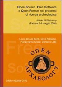 Open source, free software e open format nei processi di ricerca archeologica. Atti del 3° workshop (Padova, 8-9 maggio 2008) - copertina