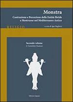 Monstra. Costruzione e percezione delle entità ibride e mostruose nel Mediterraneo antico. Vol. 2: L'antichità classica.