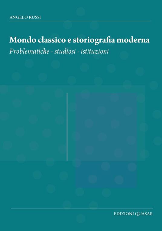 Mondo classico e storiografia moderna. Problematiche, studiosi, istituzioni - Angelo Russi - copertina