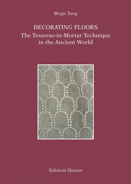 Decorating Floors. The Tesserae-in-Mortar Technique in the Ancient World. Ediz. illustrata - Birgit Tang - copertina