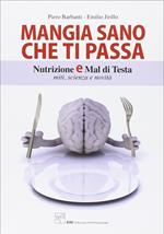 Mangia sano che ti passa. Nutrizione e mal di testa. Miti, scienza e novità