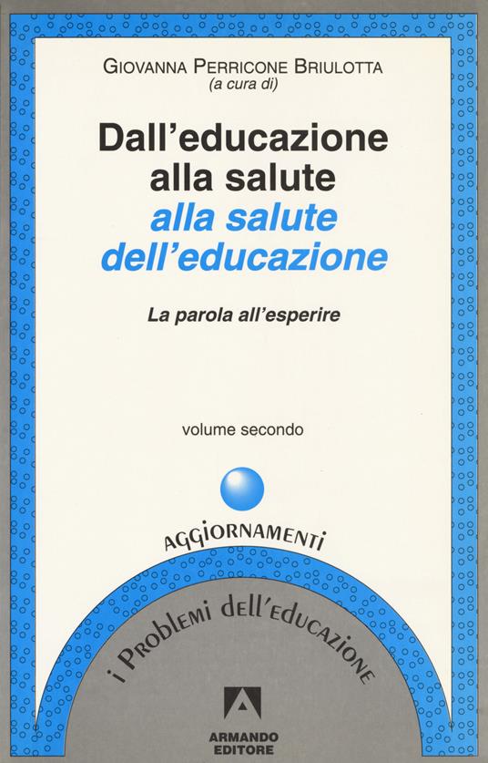 Dall'educazione alla salute alla salute dell'educazione. Vol. 2: La parola all'esperire. - copertina