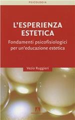 L' esperienza estetica. Fondamenti psicofisiologici per un'educazione estetica