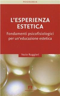 L' esperienza estetica. Fondamenti psicofisiologici per un'educazione estetica - Vezio Ruggieri - copertina