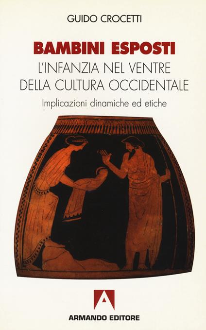 Bambini esposti. L'infanzia nel ventre della cultura occidentale. Implicazioni dinamiche ed etiche - Guido Crocetti - copertina