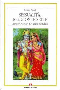 Sessualità, religioni e sette. Amore e sesso nei culti mondiali - Giorgio Nadali - copertina