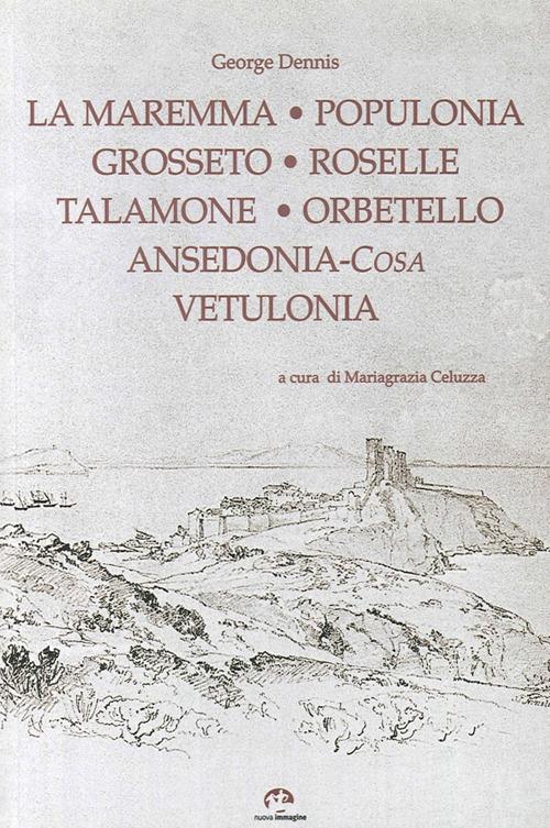 Grosseto, Roselle, Populonia, Vetulonia, Orbetello, Ansedonia - George Dennis - copertina